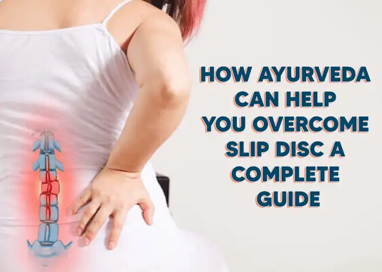 How Ayurveda Can Help You Overcome Slip Disc: A Complete Guide