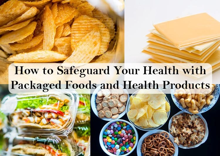 How to Safeguard Your Health with Packaged Foods and Health Products